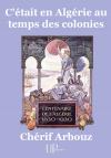 Ebook - History - C'était en Algérie au temps des colonies - Chérif Arbouz