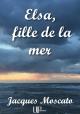 Ebook - Literature - Elsa, fille de la mer - Jacques Moscato