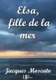 Ebook - Littérature - Elsa, fille de la mer - Jacques Moscato